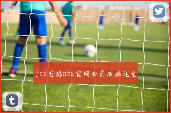 jrs直播nba官网会员活动礼金