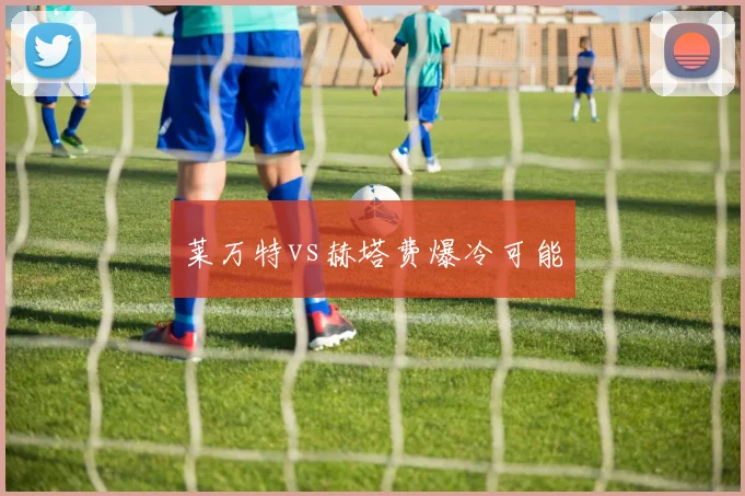 莱万特vs赫塔费爆冷可能
